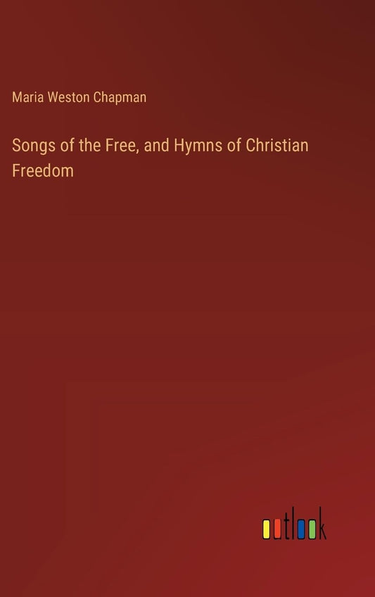 Songs of the Free, and Hymns of Christian Freedom
