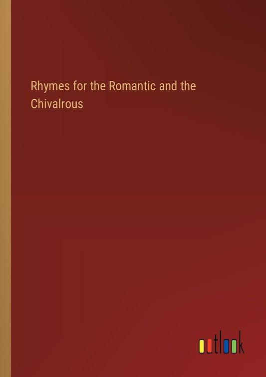 Rhymes for the Romantic and the Chivalrous