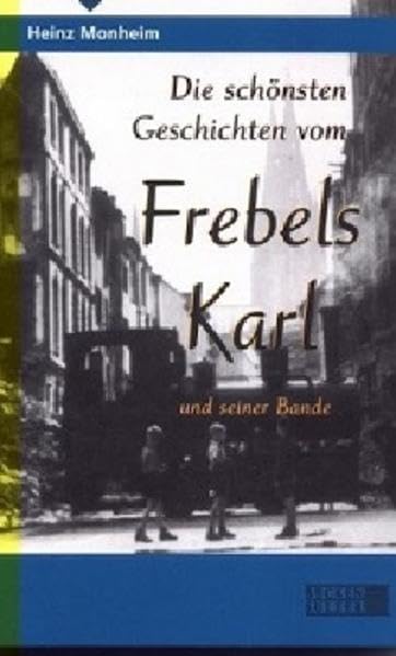 Die schönsten Geschichten vom Frebels Karl: Die Geschichten aus dem Nachkriegsköln gesammelt in einem Band