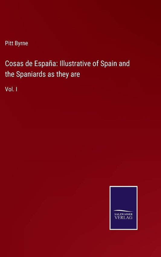 Cosas de España: Illustrative of Spain and the Spaniards as they are: Vol. I