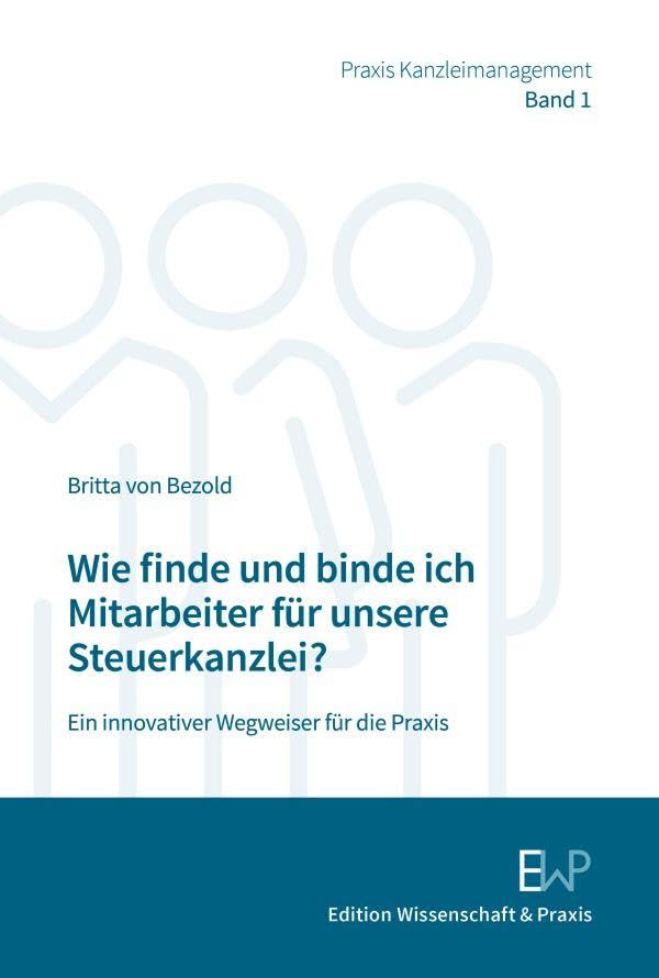 Wie Finde Und Binde Ich Mitarbeiter Fur Unsere Steuerkanzlei?: Ein Innovativer Wegweiser Fur Die PRAXIS (German Edition)