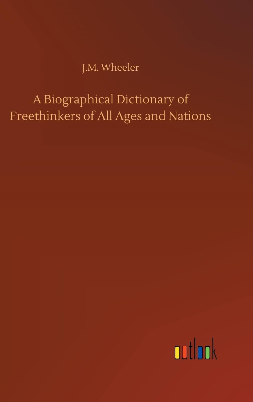 A Biographical Dictionary of Freethinkers of All Ages and Nations