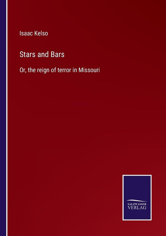 Stars and Bars: Or, the reign of terror in Missouri