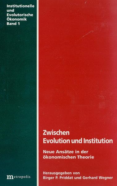 Zwischen Evolution und Institution: Neue Ansätze in der ökonomischen Theorie (Institutionelle und evolutorische Ökono
