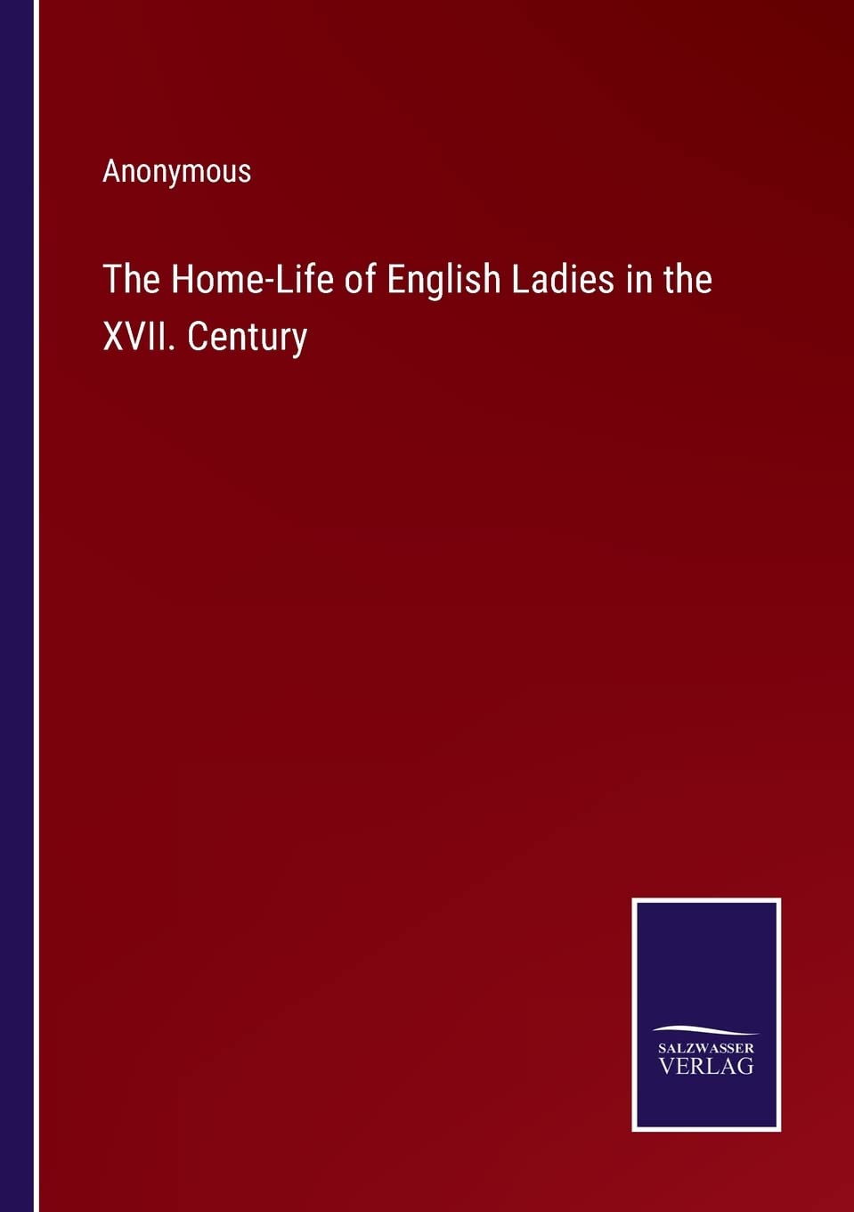 The Home-Life of English Ladies in the XVII. Century
