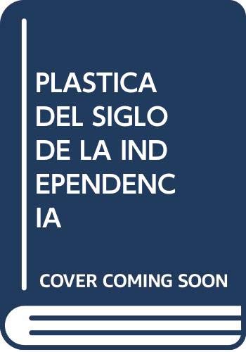 La plástica del siglo de la independencia (Spanish Edition)