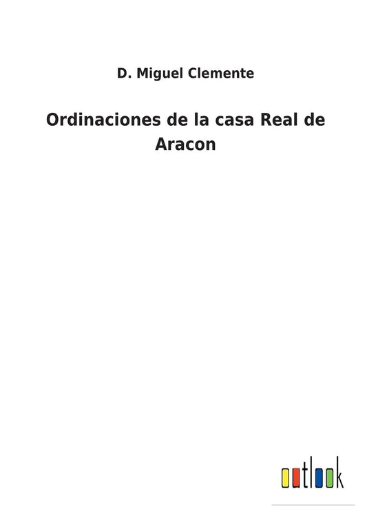 Ordinaciones de la casa Real de Aracon (Spanish Edition)