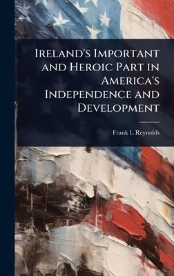 Ireland's Important and Heroic Part in America's Independence and Development