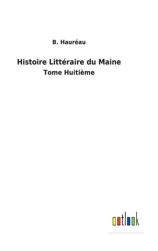 Histoire Littéraire du Maine: Tome Huitième (French Edition)