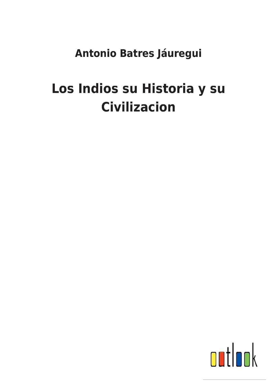 Los Indios su Historia y su Civilizacion (Spanish Edition)