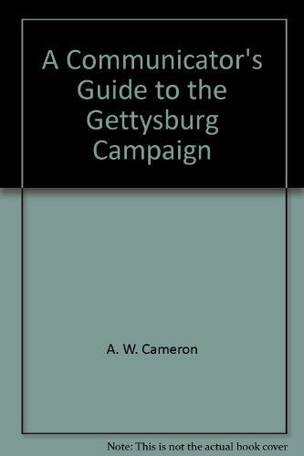 A communicator's guide to the Gettysburg Campaign (USAWC Military Studies Program paper)