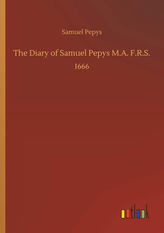 The Diary of Samuel Pepys M.A. F.R.S.