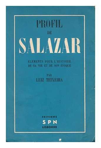 Profil de Salazar : elements pour l'histoire de sa vie et de son epoque / par Luiz Teixeira
