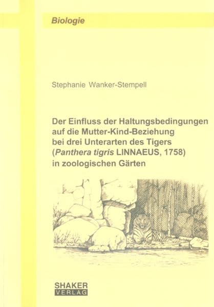 Der Einfluss der Haltungsbedingungen auf die Mutter-Kind-Beziehung bei drei Unterarten des Tigers (Panthera tigris LINNAEUS, 1758) in zoologischen Gärten