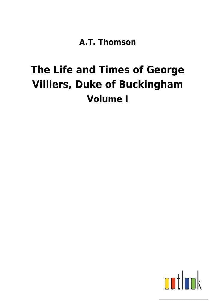 The Life and Times of George Villiers, Duke of Buckingham