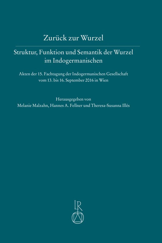 Zurück Zur Wurzel - Struktur, Funktion Und Semantik Der Wurzel Im Indogermanischen: Akten Der Tagung Der Indogermanischen Gesellschaft Vom 13. Bis 16. September 2016 in Wien