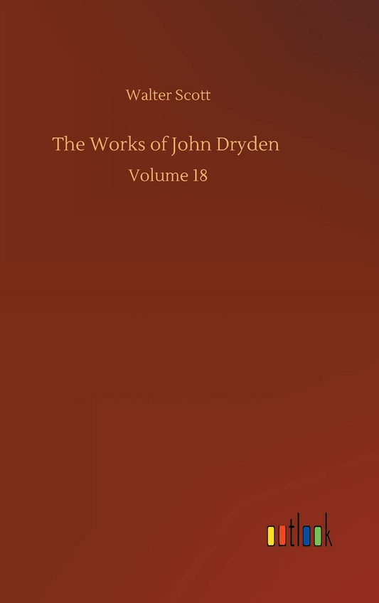 The Works of John Dryden: Volume 18