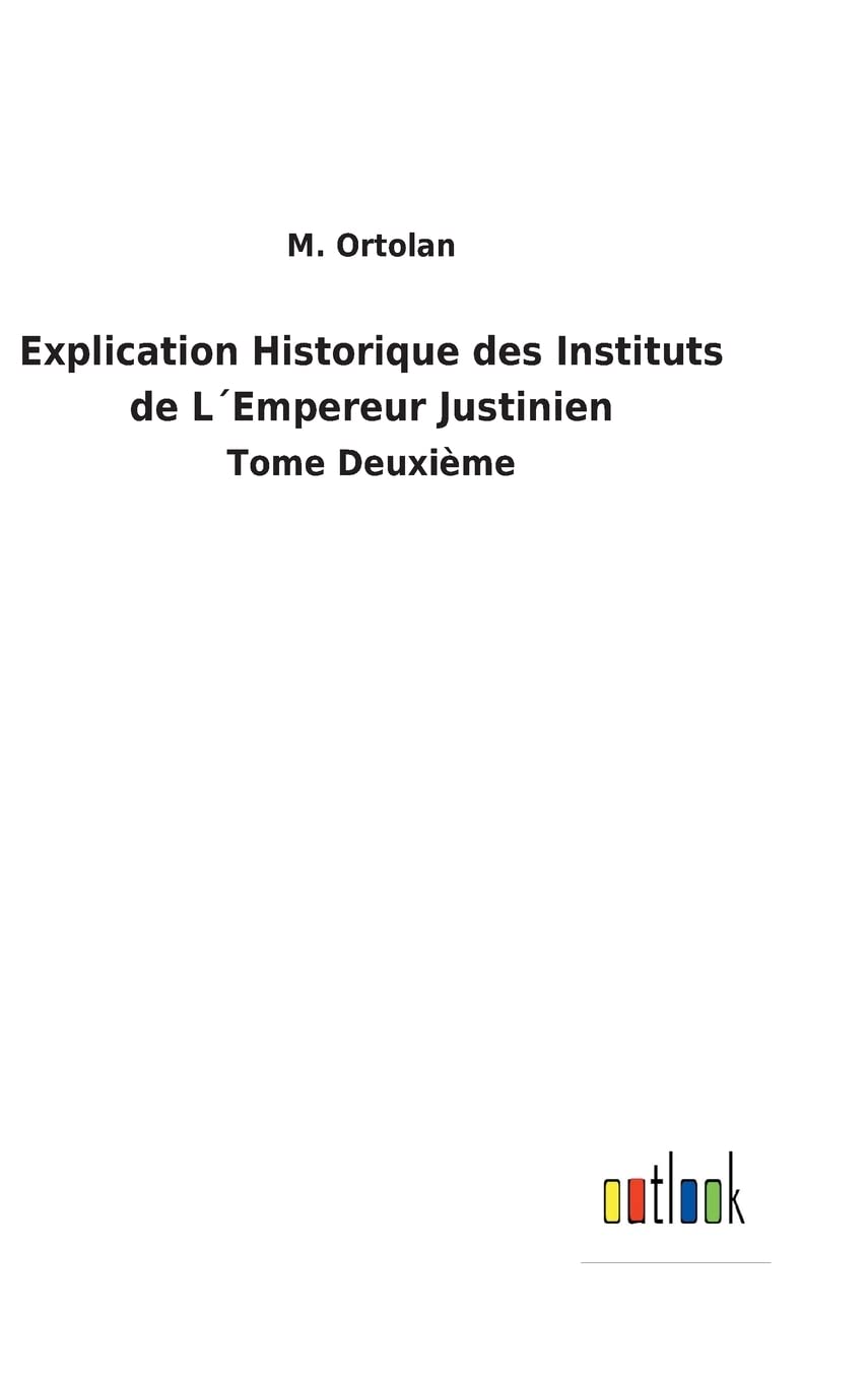 Explication Historique des Instituts de L´Empereur Justinien: Tome Deuxième (French Edition)