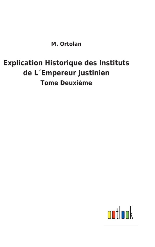Explication Historique des Instituts de L´Empereur Justinien: Tome Deuxième (French Edition)