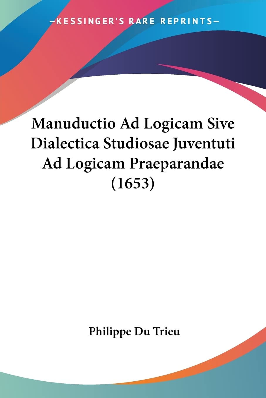 Manuductio Ad Logicam Sive Dialectica Studiosae Juventuti Ad Logicam Praeparandae (1653) (Latin Edition)