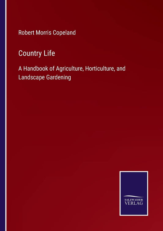 Country Life: A Handbook of Agriculture, Horticulture, and Landscape Gardening