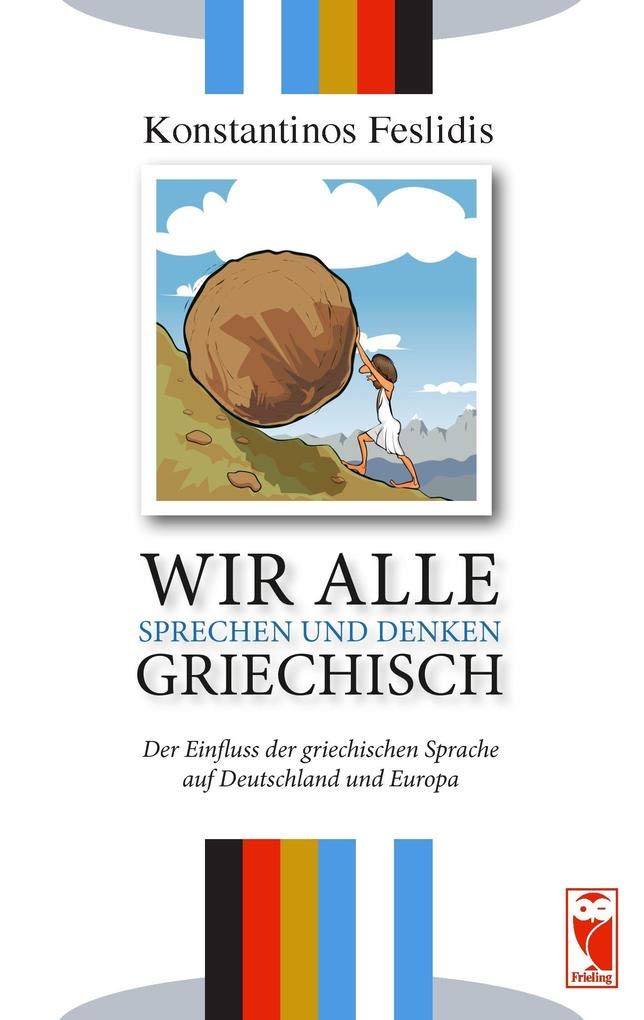 Wir alle sprechen und denken Griechisch: Der Einfluss der griechischen Sprache auf Deutschland und Europa