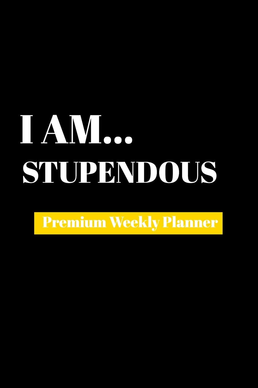 I Am Stupendous: Premium Weekly Planner