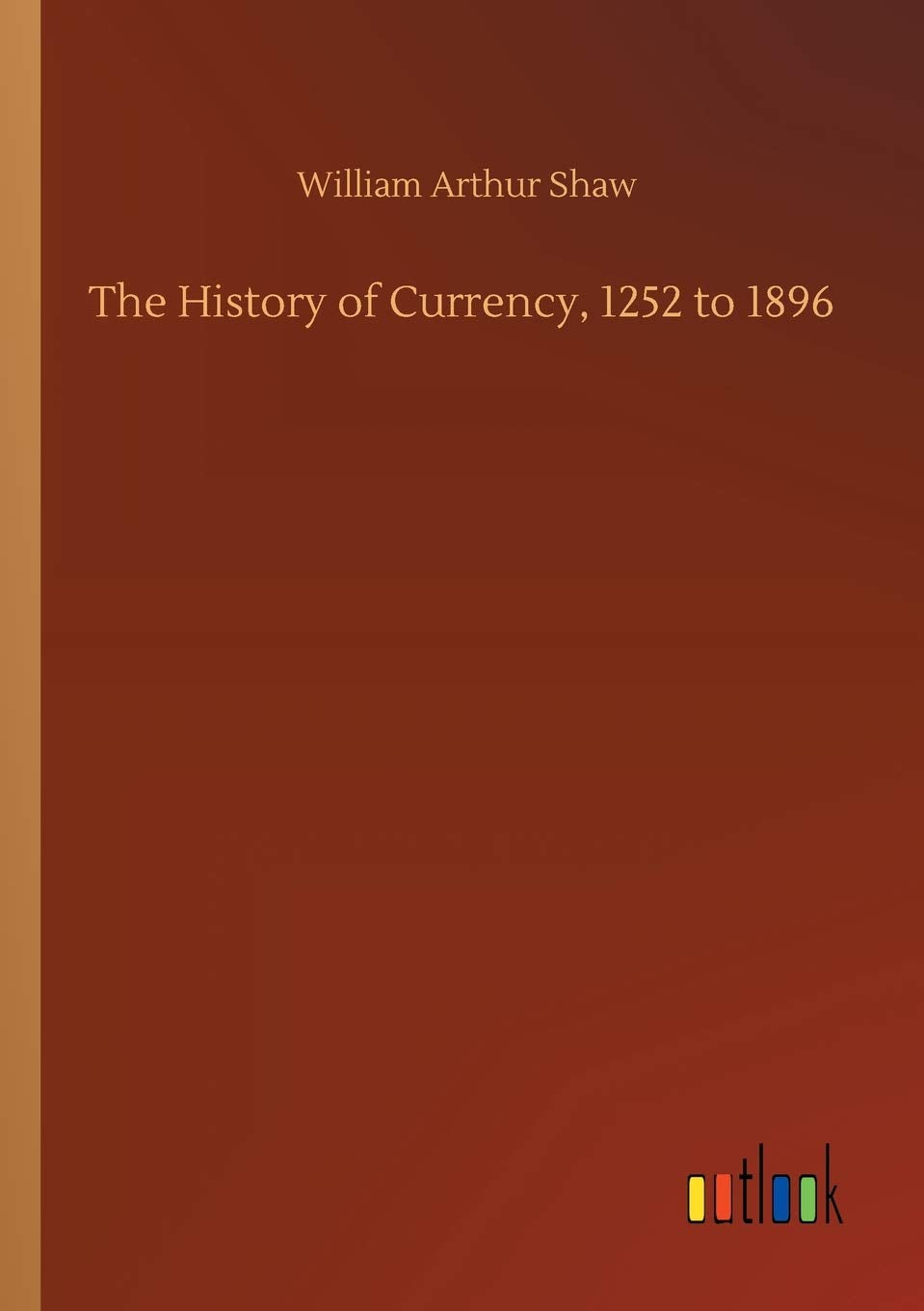 The History of Currency, 1252 to 1896