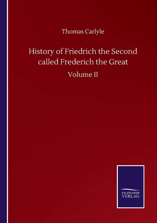 History of Friedrich the Second called Frederich the Great: Volume II