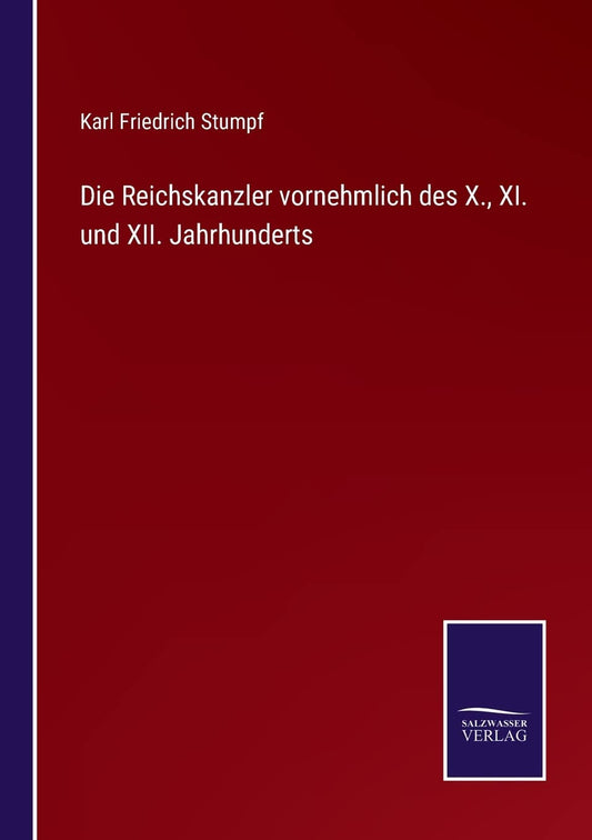 Die Reichskanzler vornehmlich des X., XI. und XII. Jahrhunderts (German Edition)