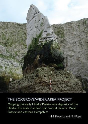 The Boxgrove Wider Area Project 2018: Mapping the early Middle Pleistocene deposits of the Slindon Formation across the coastal plain of West Sussex and eastern Hampshire (SpoilHeap Monograph)