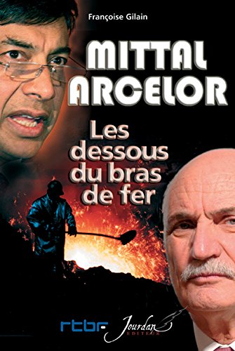 Mittal-Arcelor. les Dessous du Bras de Fer