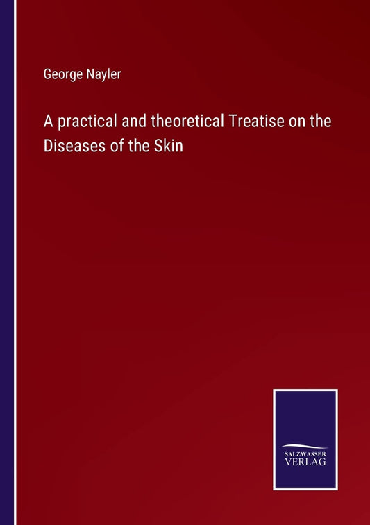 A practical and theoretical Treatise on the Diseases of the Skin