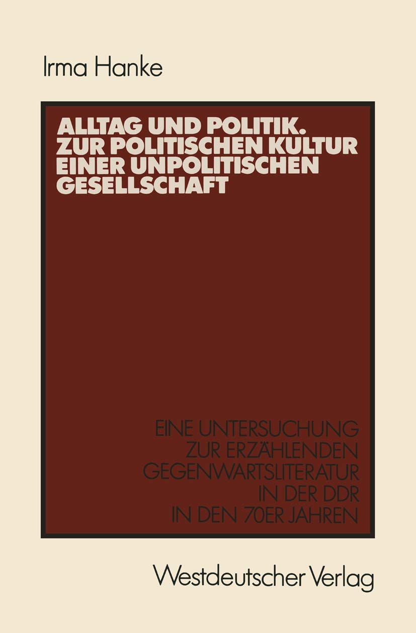 Alltag und Politik. Zur politischen Kultur einer unpolitischen Gesellschaft: Eine Untersuchung zur erzählenden Gegenwart