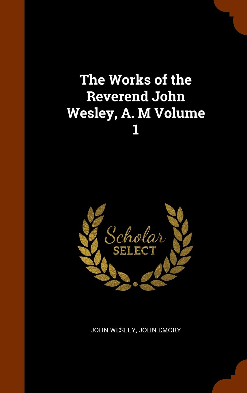The Works of the Reverend John Wesley, A. M Volume 1