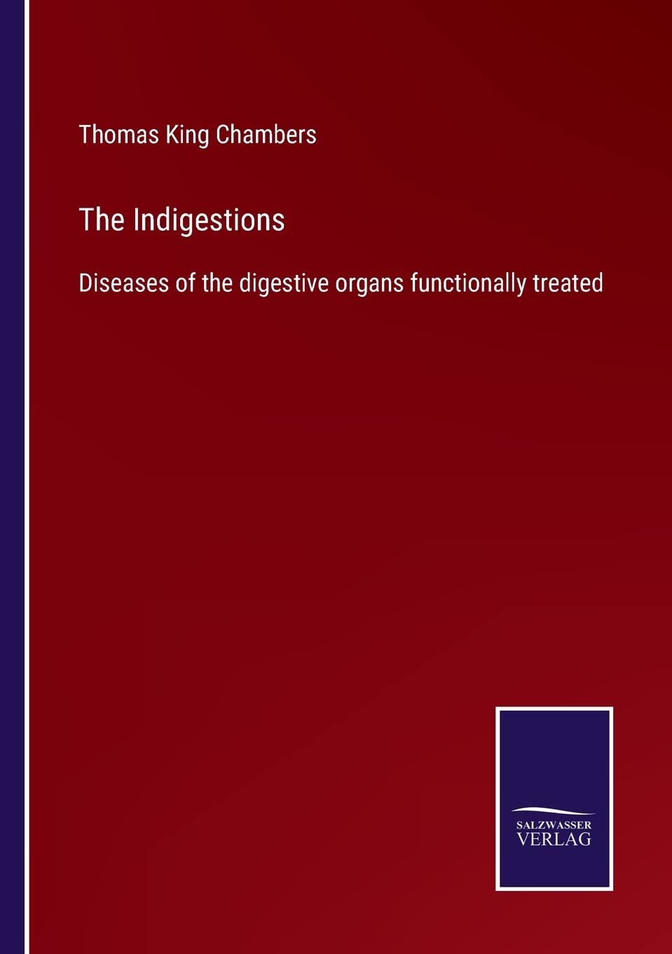 The Indigestions: Diseases of the digestive organs functionally treated