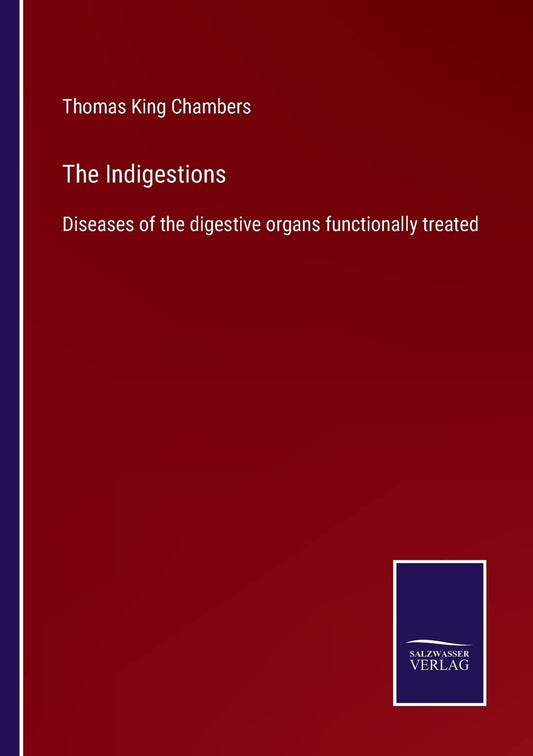 The Indigestions: Diseases of the digestive organs functionally treated