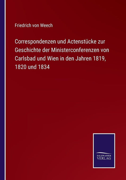 Correspondenzen und Actenstücke zur Geschichte der Ministerconferenzen von Carlsbad und Wien in den Jahren 1819, 1820 und 1834 (German Edition)