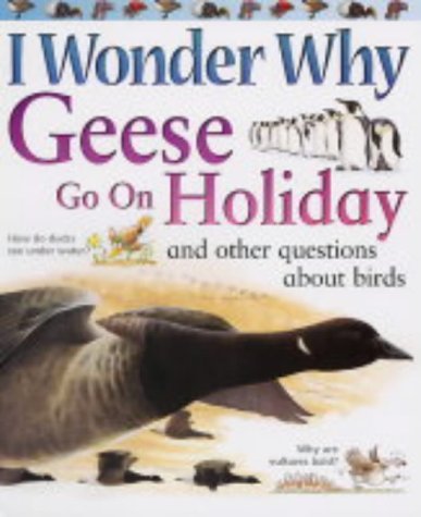 I Wonder Why Geese Go on Holiday and Other Questions About Birds (I Wonder Why S.)