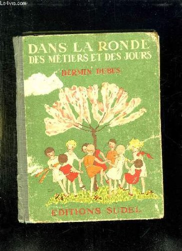 DANS LA RONDE DES METIERS ET DES JOURS. PREMIER LIVRE DE LECTURE COURANTE A L USAGE DES COURS PREPARATOIRE ET ELEMENTAIRE.