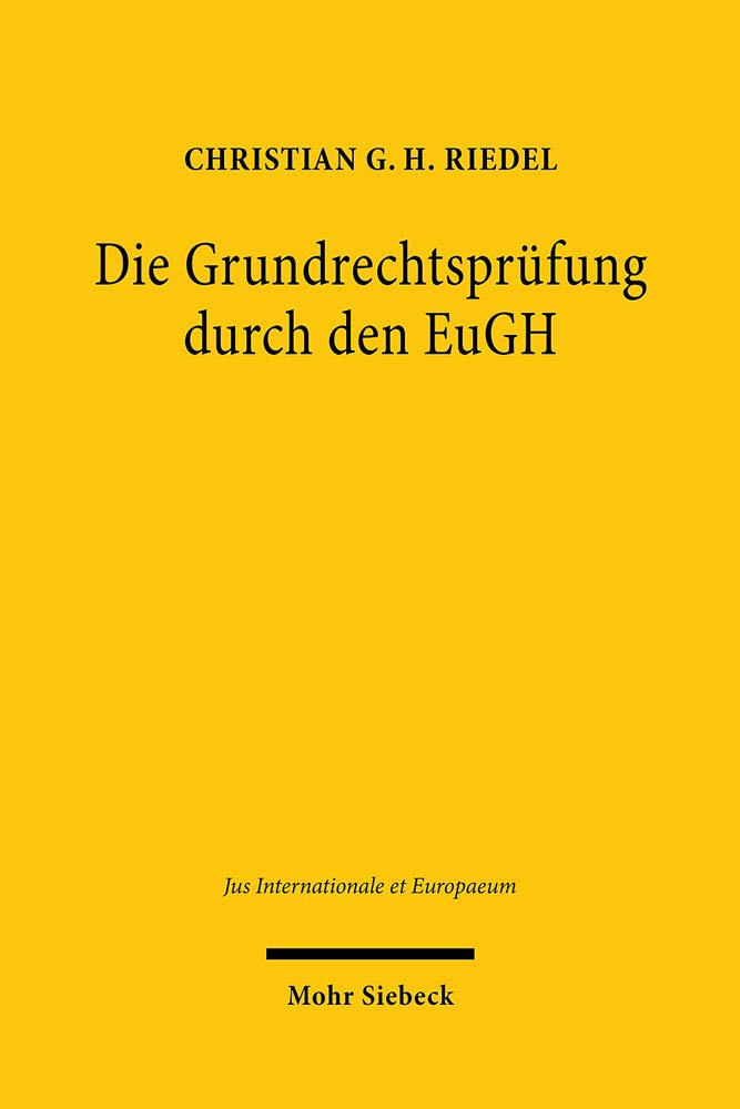 Die Grundrechtsprufung Durch Den Eugh: Systematisierung, Analyse Und Kontextualisierung Der Rechtsprechung Nach Inkraftt