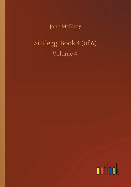 Si Klegg, Book 4 (of 6): Volume 4
