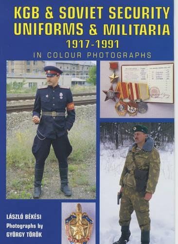 KGB & Soviet State Security Uniforms & Militaria 1917-91 In Color Photographs