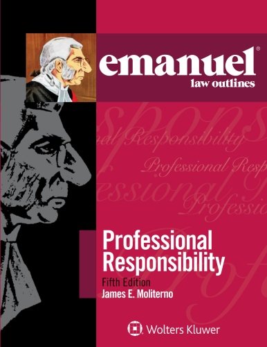 Professional Responsibility (Emanuel Law Outlines)