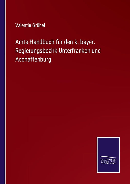Amts-Handbuch für den k. bayer. Regierungsbezirk Unterfranken und Aschaffenburg (German Edition)
