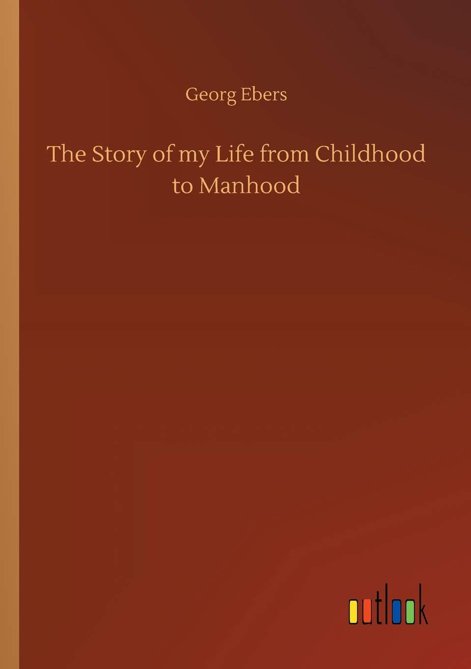 The Story of my Life from Childhood to Manhood