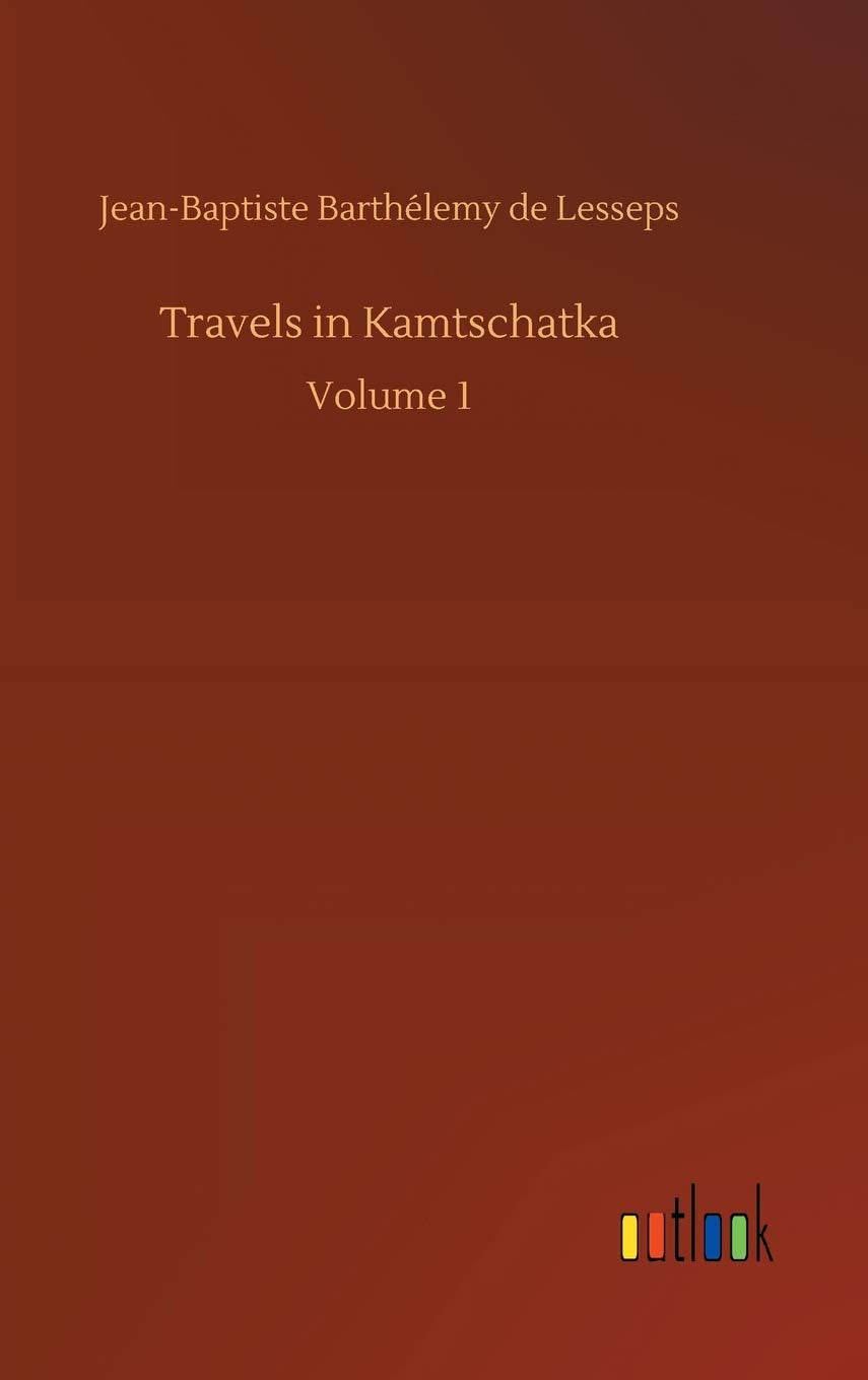 Travels in Kamtschatka: Volume 1