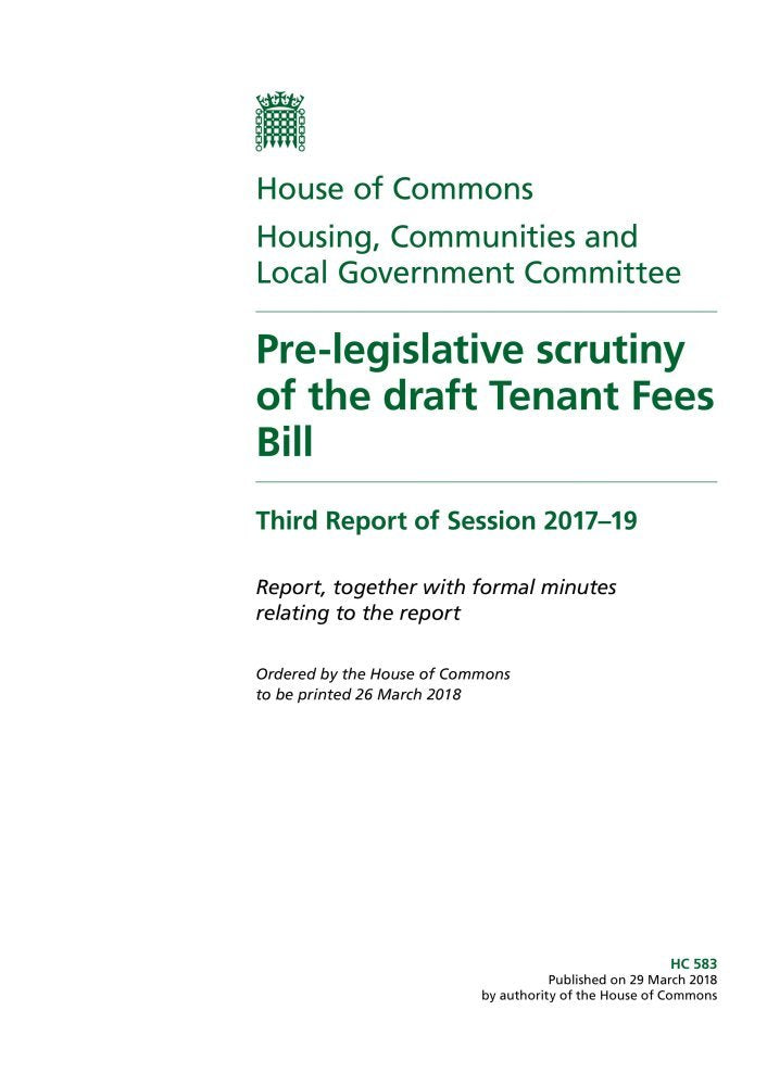 Housing, Communities and Local Government Committee 3rd Report. Pre-legislative scrutiny of the draft Tenant Fees Bill Volume 1. Report (House of Commons Paper) HC 583