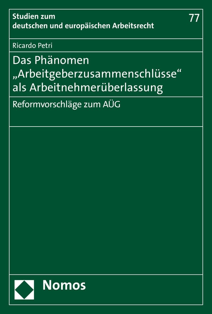 Das Phanomen Arbeitgeberzusammenschlusse Als Arbeitnehmeruberlassung: Reformvorschlage Zum Aug (Studien zum deutschen und europaischen Arbeitsrecht) (German Edition)
