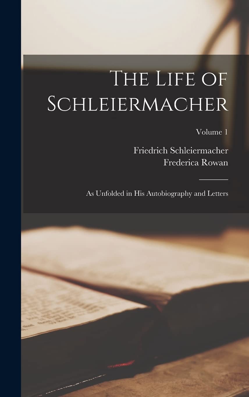 The Life of Schleiermacher: As Unfolded in His Autobiography and Letters; Volume 1